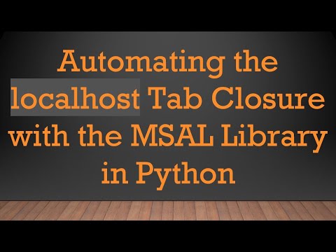 Automating the localhost Tab Closure with the MSAL Library in Python
