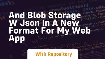 And blob storage w json in a new format for my web app