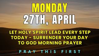 Monday, April 27th | Let Holy Spirit Lead Every Step Today |Surrender Your Day to God Morning Prayer