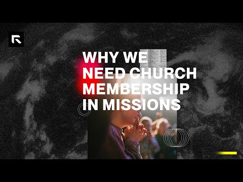 Why We Need Church Membership in Missions || David Platt