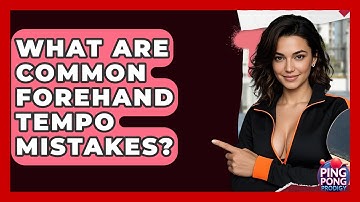 What Are Common Forehand Tempo Mistakes? - Ping Pong Prodigy
