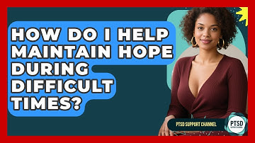 How Do I Help Maintain Hope During Difficult Times? - PTSD Support Channel