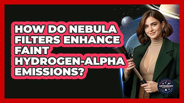 How Do Nebula Filters Enhance Faint Hydrogen-alpha Emissions? - Astronomy Made Simple