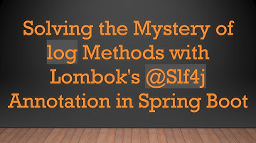 Solving the Mystery of log Methods with Lombok