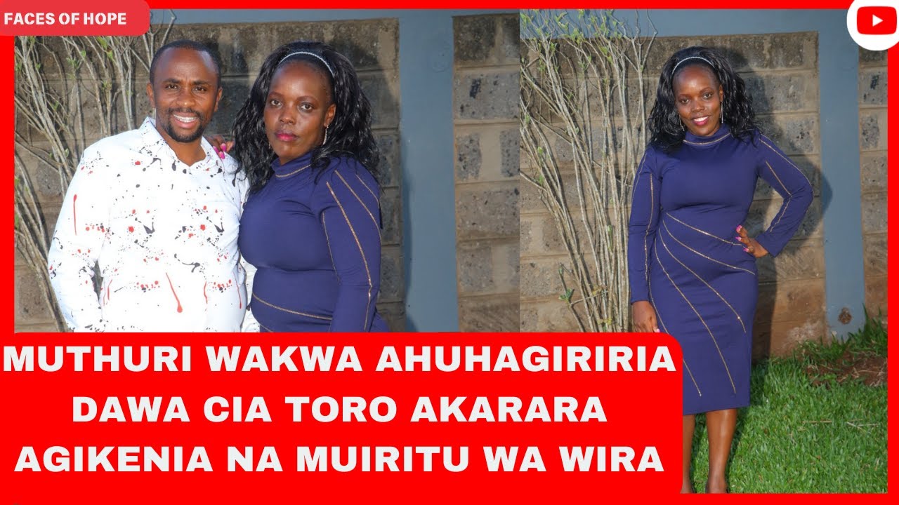 MUTHURI WAKWA AHUHAGIRIRIA DAWA CIA TORO AKARARA AGIKENIA NA MUIRITU WA WIRA