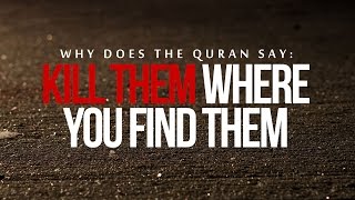 Quran says: kill them where you find them??