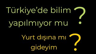 Türkiye'de bilim yapılmıyor mu? Yurt dışına mı gitmem gerekli? Resimi