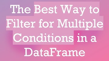 The Best Way to Filter for Multiple Conditions in a DataFrame