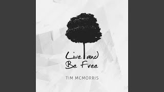 Video thumbnail of "Tim McMorris - Live and Be Free"