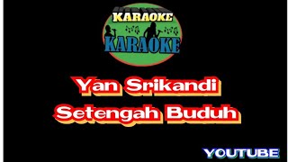 Yan srikandi - Setengah Buduh ( Karaoke)