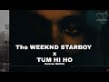 Starboy x tum hi ho mashup  full version  the weeknd  arijit singh  kmslag
