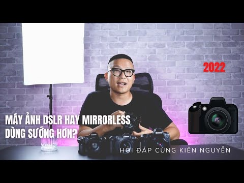 Video: Máy ảnh không gương lật hay máy ảnh DSLR nào tốt hơn?