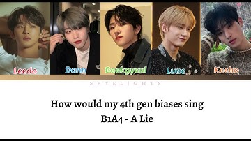 How would my 4th gen biases sing B1A4 - A Lie