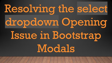 Resolving the select dropdown Opening Issue in Bootstrap Modals