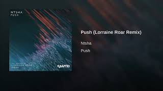 Ntsha - Push Lorraine Roar Remix