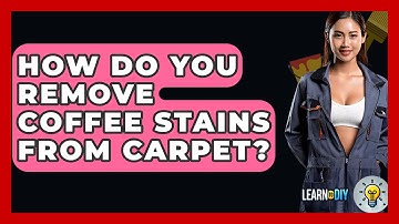 How Do You Remove Coffee Stains From Carpet? - LearnToDIY360.com