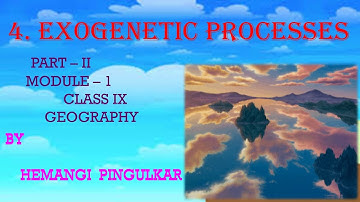 Standard: IX  , Subject: Geography  , Topic: Chapt 4; Exogenetic Processes (Part 2) - Module 1