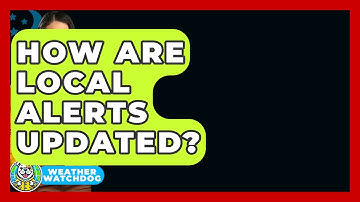 How Are Local Alerts Updated? - Weather Watchdog