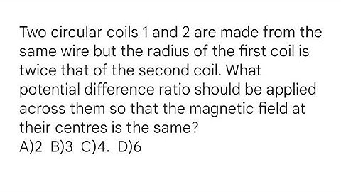 Two circular coils 1 and 2 are made from the same wire but the radius of the first coil is twice th