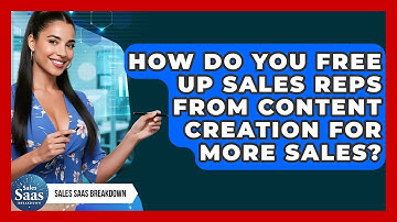 How Do You Free Up Sales Reps From Content Creation For More Sales? - Sales Saas Breakdown