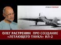 Олег Растренин о создании "летающего танка" штурмовика Ил-2