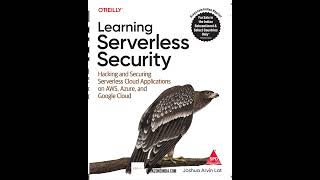 Learning Serverless Security: Hacking and Securing Serverless Cloud Applications on AWS, Azure, a...