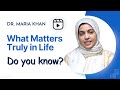 What matters truly in life life changing insight by maria khan