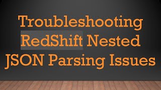 Troubleshooting RedShift Nested JSON Parsing Issues