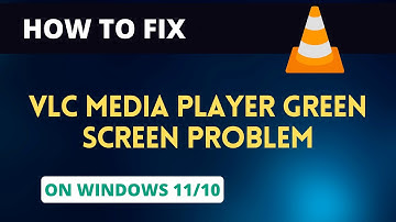 How to fix VLC Media Player Green Screen Problem