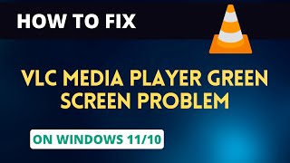 How to fix VLC Media Player Green Screen Problem