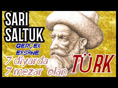 SARI SALTUK. GERÇEK BİR EFSANE.  7 DİYARDA 7 MEZARI OLAN TÜRK