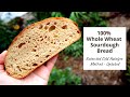 100% Whole Wheat / Wholemeal Sourdough Bread - Extended Cold Autolyse Method - 2021 UPDATE