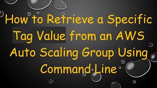 How to Retrieve a Specific Tag Value from an AWS Auto Scaling Group Using Command Line