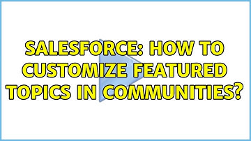 Salesforce: How to Customize Featured Topics in Communities?