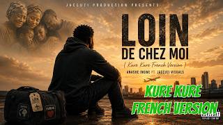 Loin de Chez Moi (Kure Kure French Version) Anashe iNgwe ft Jaccuzi Visuals