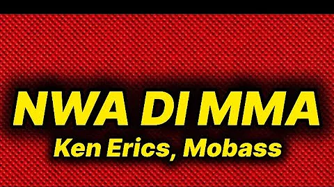 Ken Erics - Nwa Di Mma (lyrics) ft. Mobass