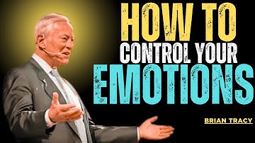 How to Control Your Emotions | BRIAN TRACY MOTIVATIONAL