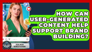 How Can User-Generated Content Help Support Brand Building? | Social Media Business Playbook News