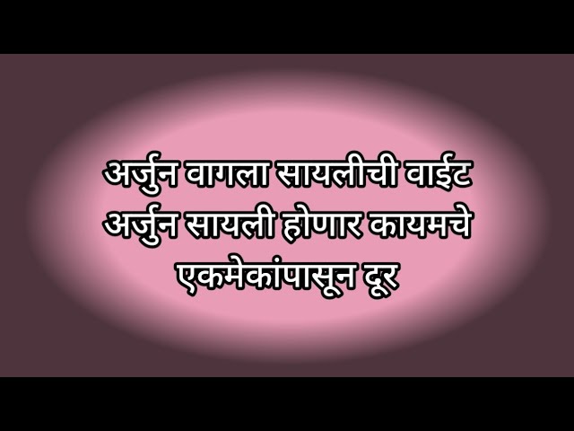 अर्जुन वागला सायलीची वाईट अर्जुन सायली होणार कायमचे एकमेकांपासून दूर class=