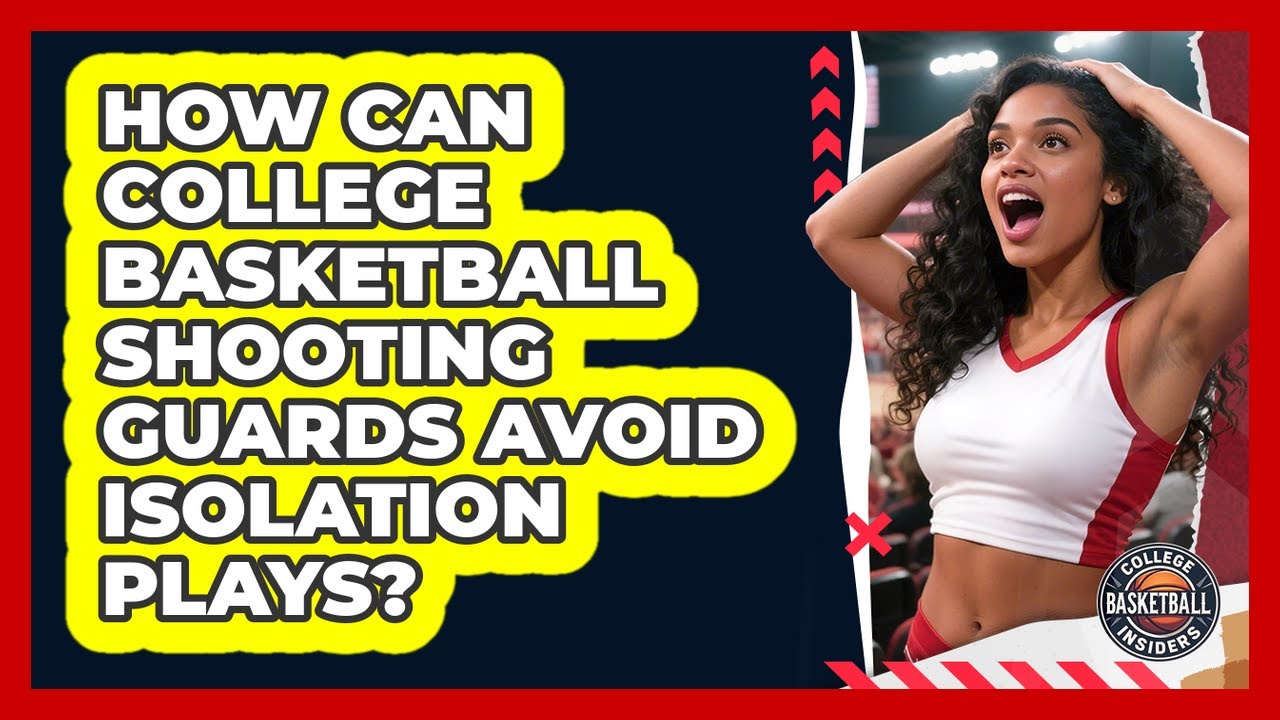 How Can College Basketball Shooting Guards Avoid Isolation Plays? - College Basketball Insiders