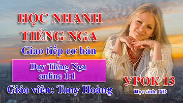 Bài 13: Học nhanh Tiếng Nga để đi du học - Bộ 20 bài| Thầy Hoàng dạy Tiếng Nga online 1:1