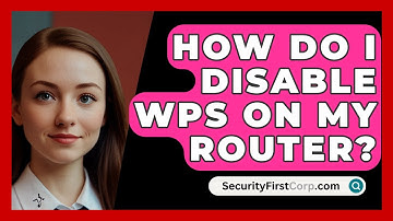 How Do I Disable WPS On My Router? - SecurityFirstCorp.com