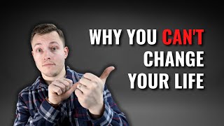 The Brutal Truth About Why You Can't Change Your Life