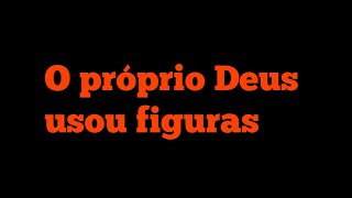 O próprio Deus usou figuras