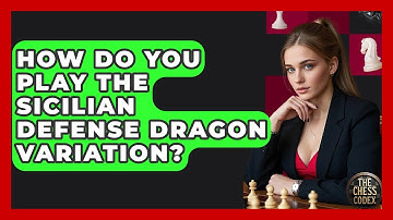 How Do You Play The Sicilian Defense Dragon Variation? - The Chess Codex