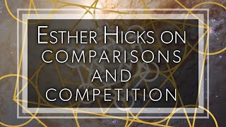 Esther Hicks on comparisons and competition and how to stay in alignment