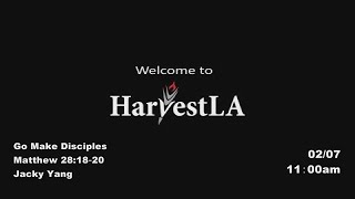 HarvestLA 20210207 - Go Make Disciples - Matthew 28:18‐20