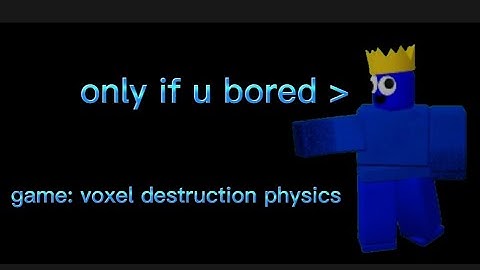 best game when u bored (voxel destruction physics)