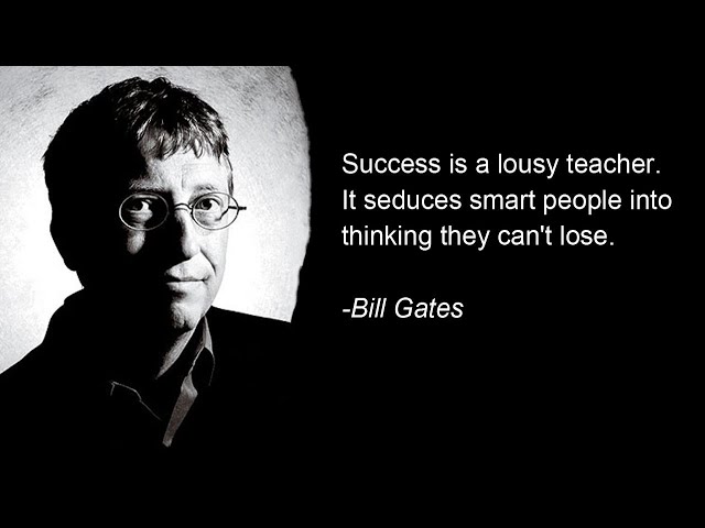 Success is a lousy teacher. It seduces smart people into thinking they can’t lose.ビル・ゲイツ