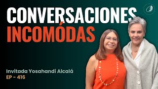 416. Conversaciones incómodas pero necesarias | Yosahandi Alcalá